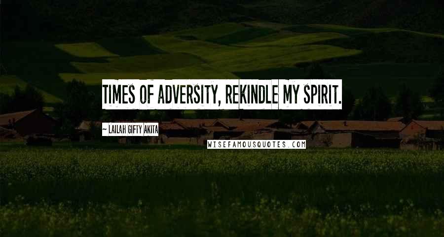 Lailah Gifty Akita Quotes: Times of adversity, rekindle my spirit.