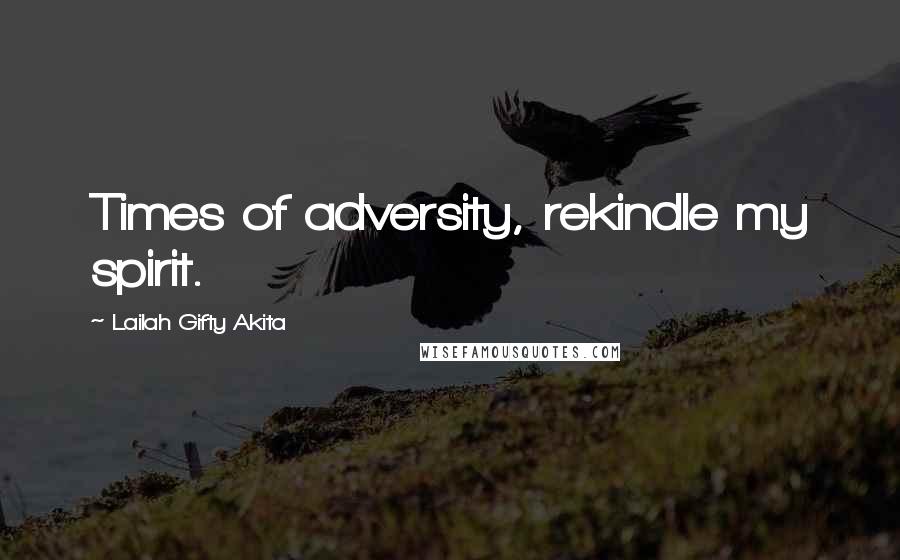 Lailah Gifty Akita Quotes: Times of adversity, rekindle my spirit.