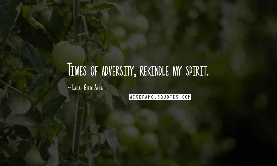 Lailah Gifty Akita Quotes: Times of adversity, rekindle my spirit.