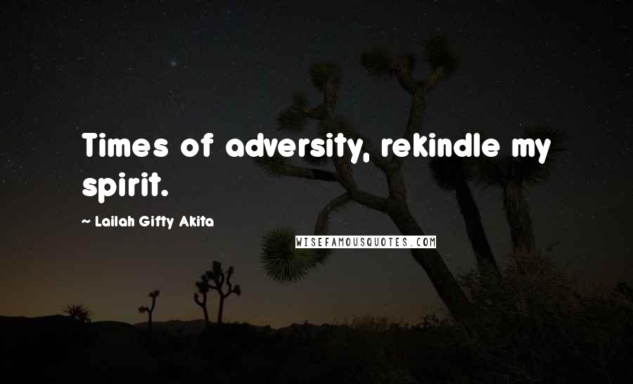 Lailah Gifty Akita Quotes: Times of adversity, rekindle my spirit.