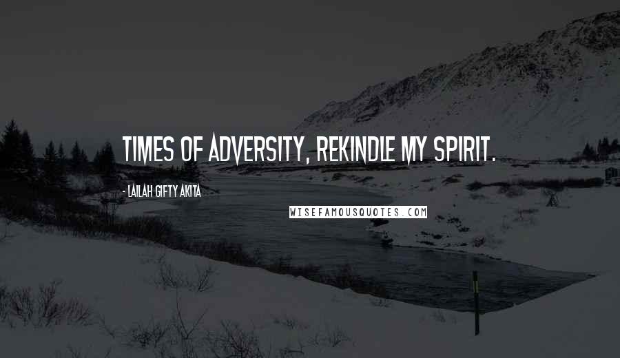 Lailah Gifty Akita Quotes: Times of adversity, rekindle my spirit.