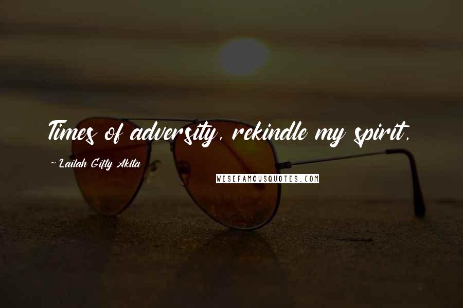 Lailah Gifty Akita Quotes: Times of adversity, rekindle my spirit.