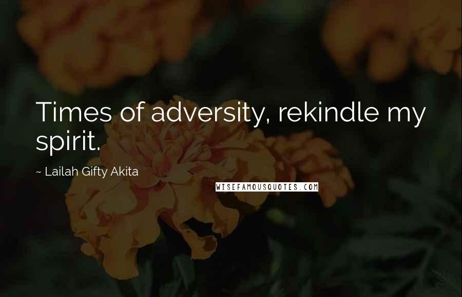 Lailah Gifty Akita Quotes: Times of adversity, rekindle my spirit.