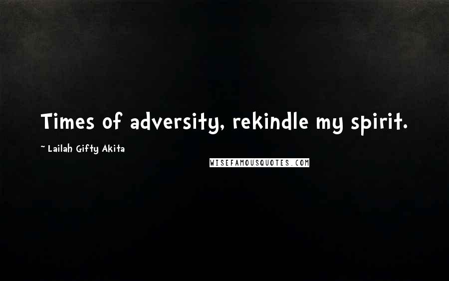 Lailah Gifty Akita Quotes: Times of adversity, rekindle my spirit.