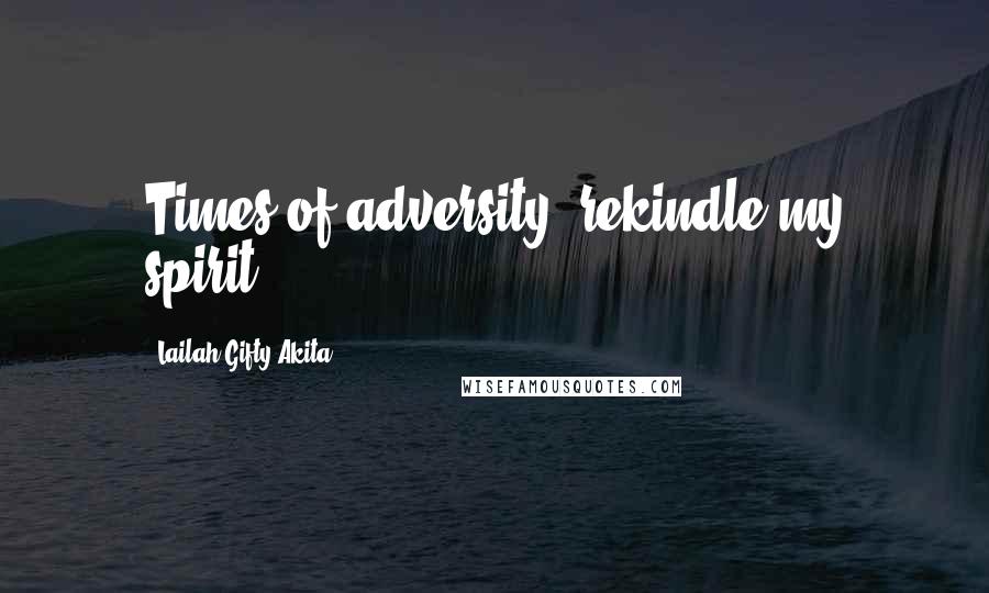 Lailah Gifty Akita Quotes: Times of adversity, rekindle my spirit.