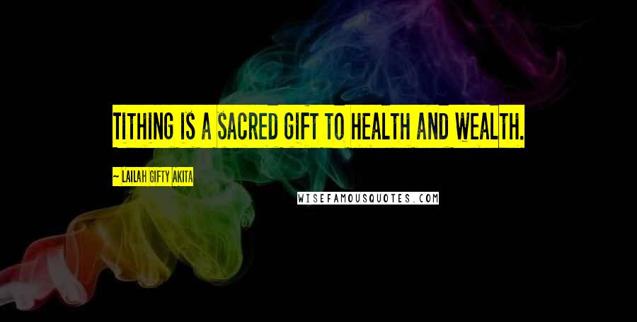 Lailah Gifty Akita Quotes: Tithing is a sacred gift to health and wealth.