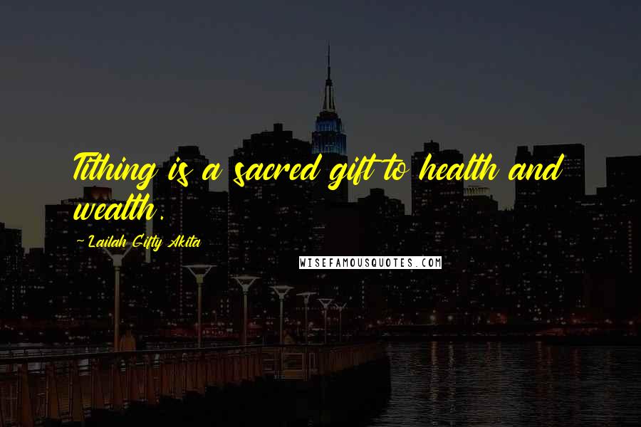 Lailah Gifty Akita Quotes: Tithing is a sacred gift to health and wealth.