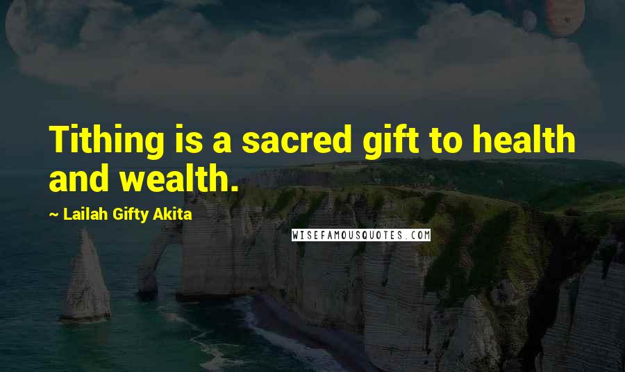 Lailah Gifty Akita Quotes: Tithing is a sacred gift to health and wealth.