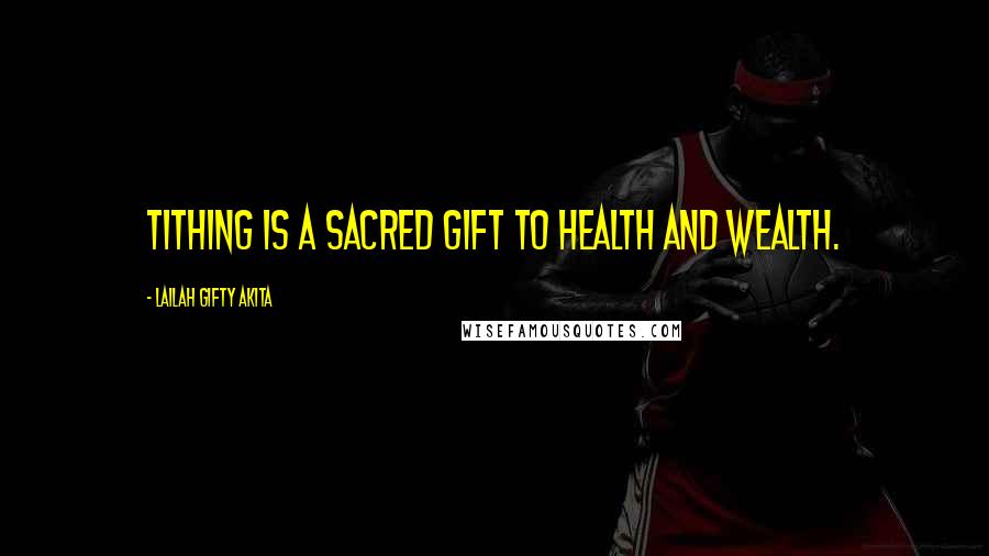 Lailah Gifty Akita Quotes: Tithing is a sacred gift to health and wealth.