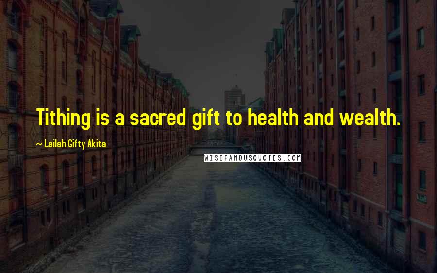 Lailah Gifty Akita Quotes: Tithing is a sacred gift to health and wealth.