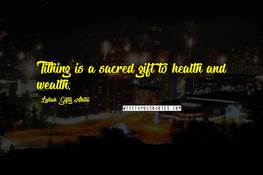 Lailah Gifty Akita Quotes: Tithing is a sacred gift to health and wealth.