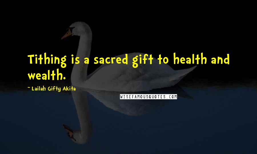 Lailah Gifty Akita Quotes: Tithing is a sacred gift to health and wealth.