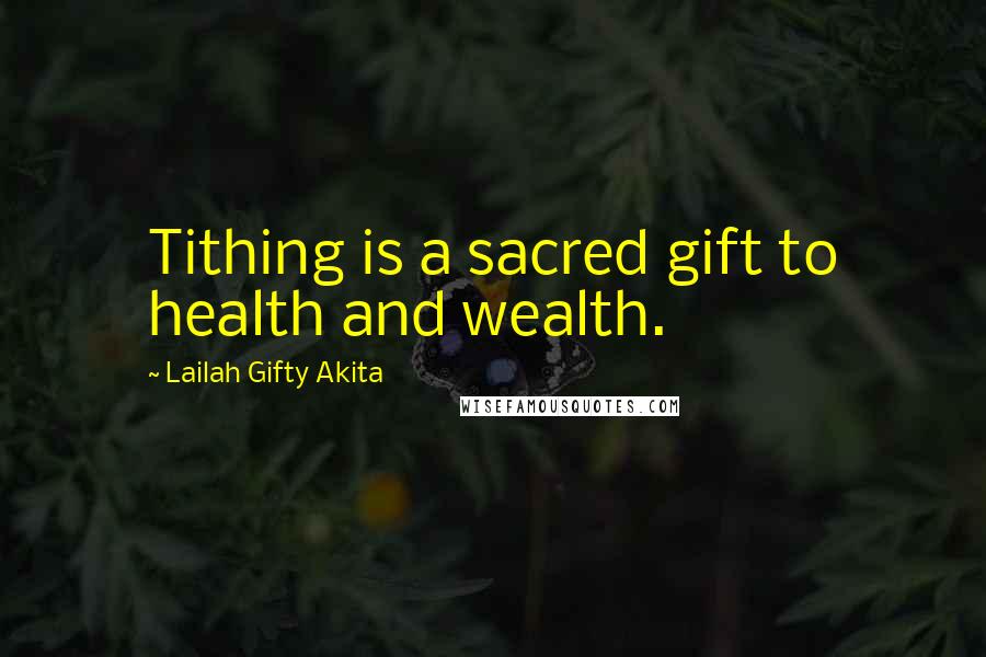 Lailah Gifty Akita Quotes: Tithing is a sacred gift to health and wealth.