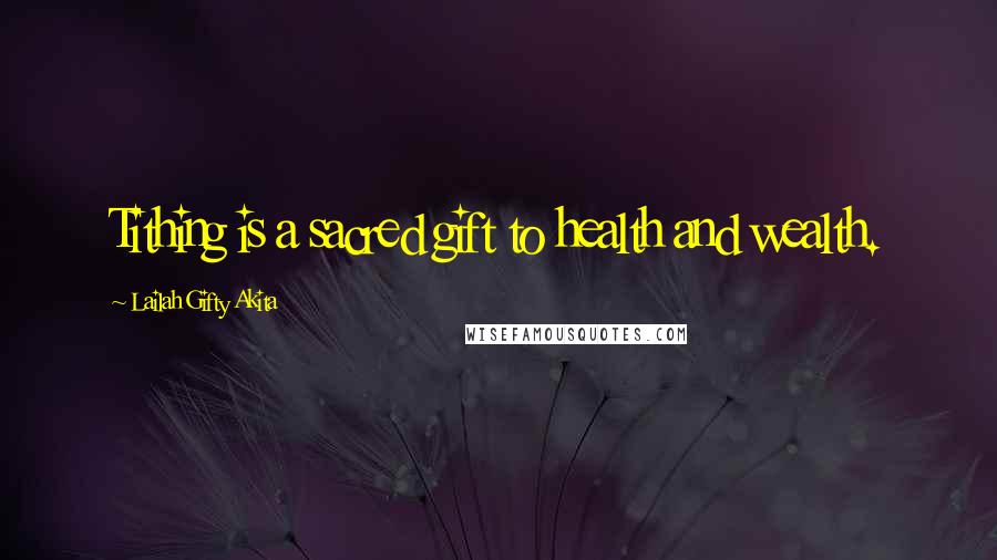 Lailah Gifty Akita Quotes: Tithing is a sacred gift to health and wealth.