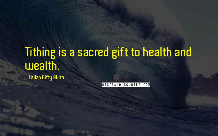 Lailah Gifty Akita Quotes: Tithing is a sacred gift to health and wealth.