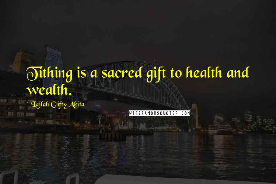 Lailah Gifty Akita Quotes: Tithing is a sacred gift to health and wealth.