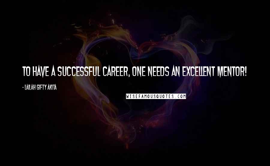 Lailah Gifty Akita Quotes: To have a successful career, one needs an excellent mentor!