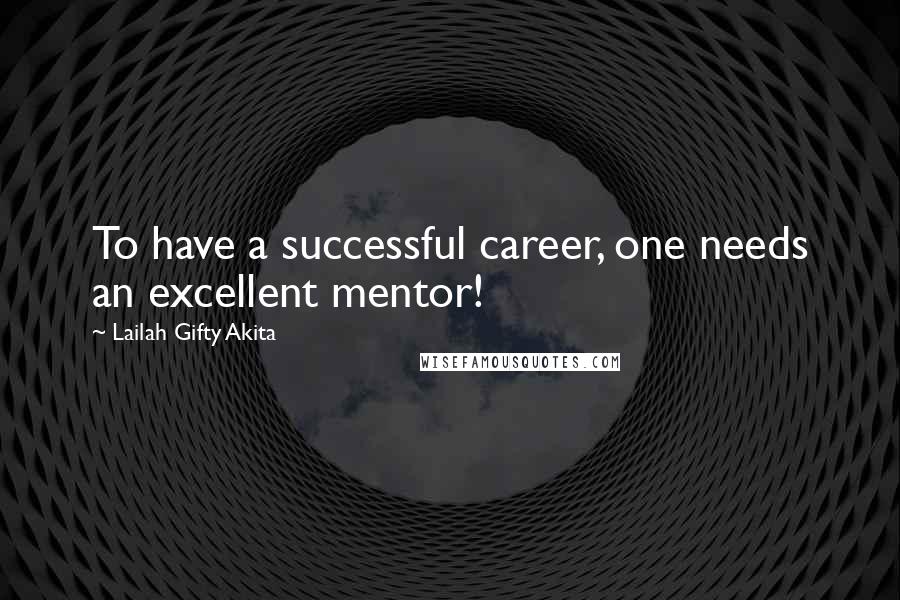 Lailah Gifty Akita Quotes: To have a successful career, one needs an excellent mentor!