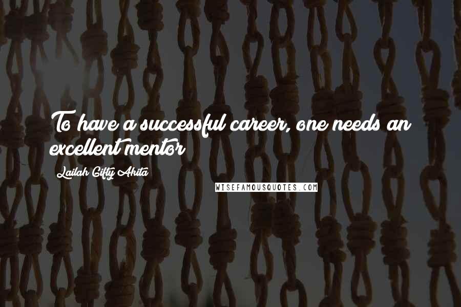 Lailah Gifty Akita Quotes: To have a successful career, one needs an excellent mentor!