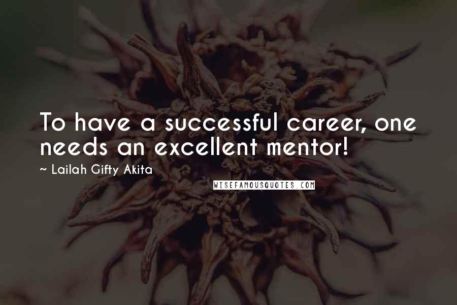 Lailah Gifty Akita Quotes: To have a successful career, one needs an excellent mentor!