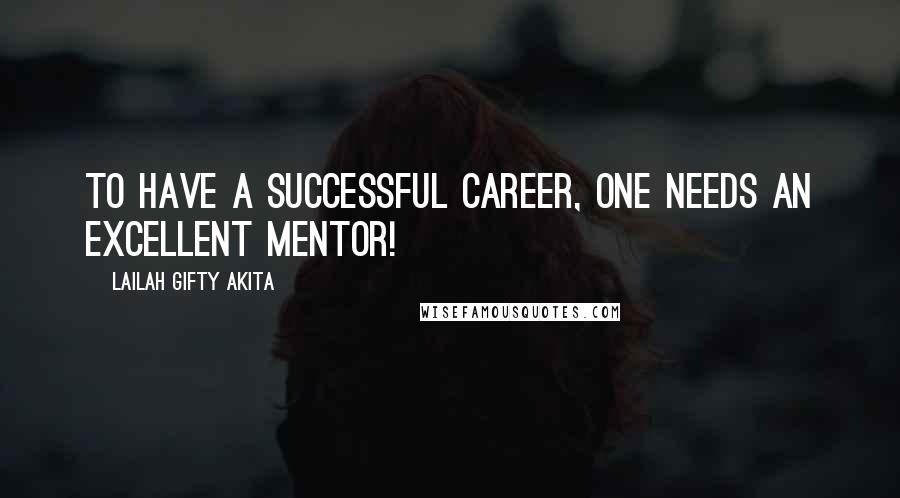 Lailah Gifty Akita Quotes: To have a successful career, one needs an excellent mentor!