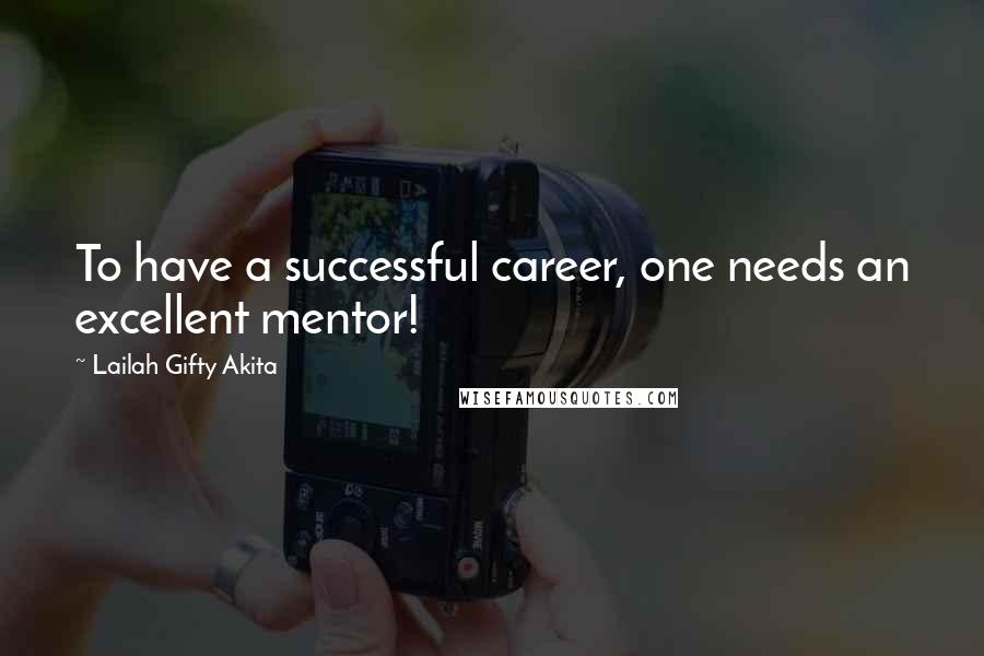 Lailah Gifty Akita Quotes: To have a successful career, one needs an excellent mentor!