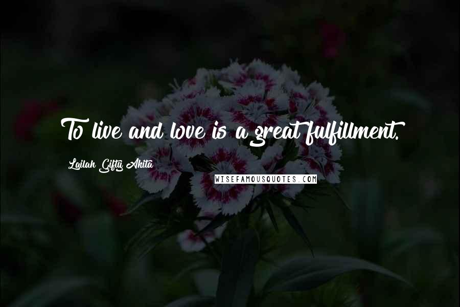Lailah Gifty Akita Quotes: To live and love is a great fulfillment.