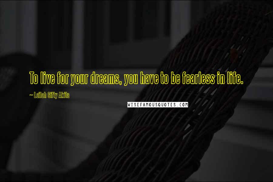 Lailah Gifty Akita Quotes: To live for your dreams, you have to be fearless in life.