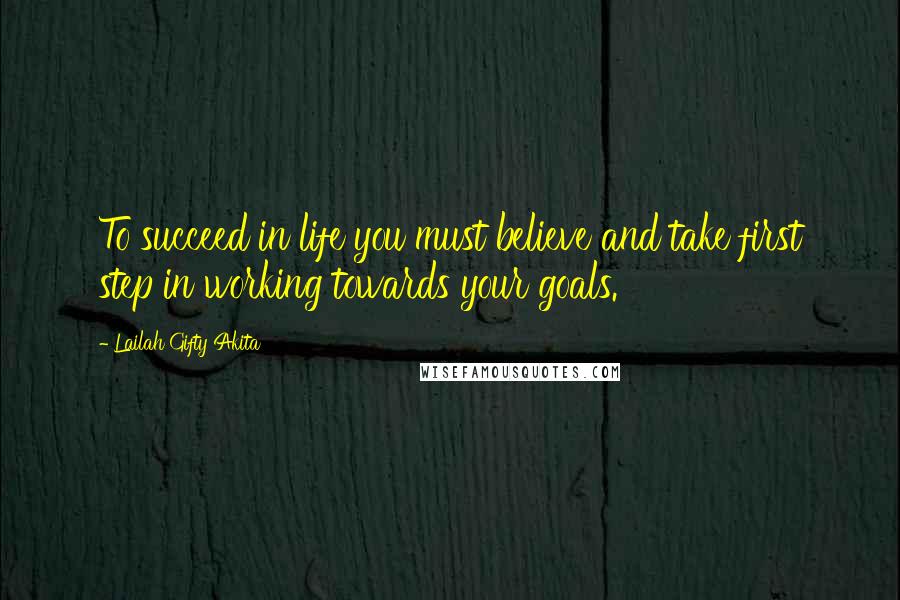 Lailah Gifty Akita Quotes: To succeed in life you must believe and take first step in working towards your goals.