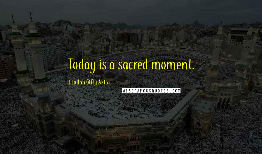 Lailah Gifty Akita Quotes: Today is a sacred moment.