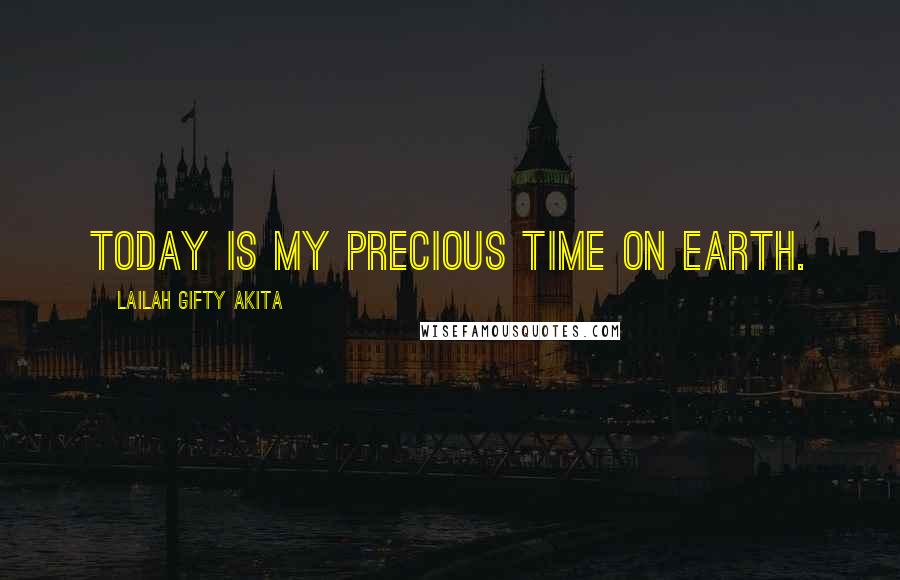 Lailah Gifty Akita Quotes: Today is my precious time on earth.