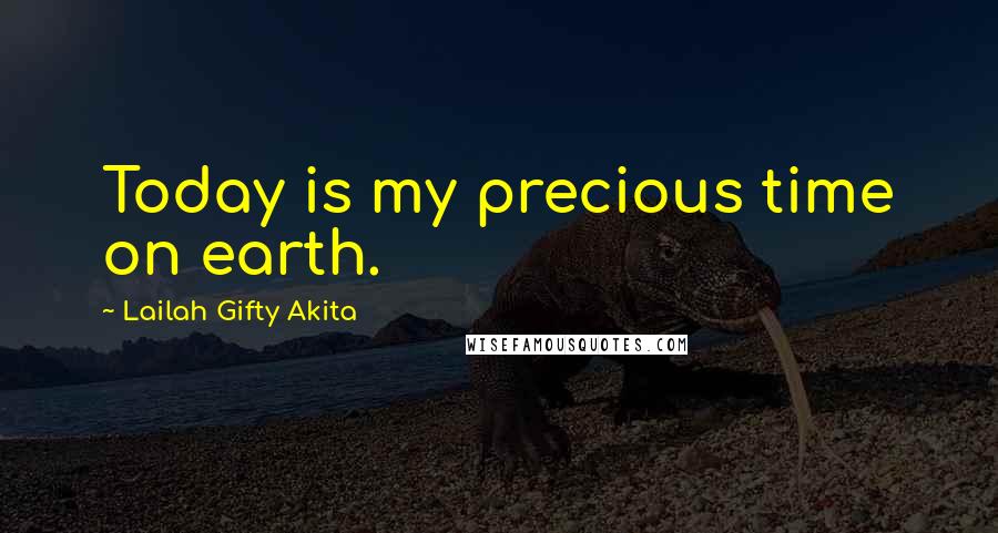 Lailah Gifty Akita Quotes: Today is my precious time on earth.