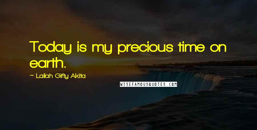 Lailah Gifty Akita Quotes: Today is my precious time on earth.