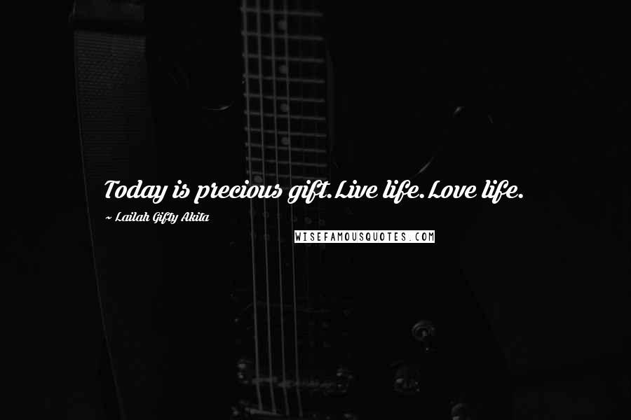 Lailah Gifty Akita Quotes: Today is precious gift.Live life.Love life.