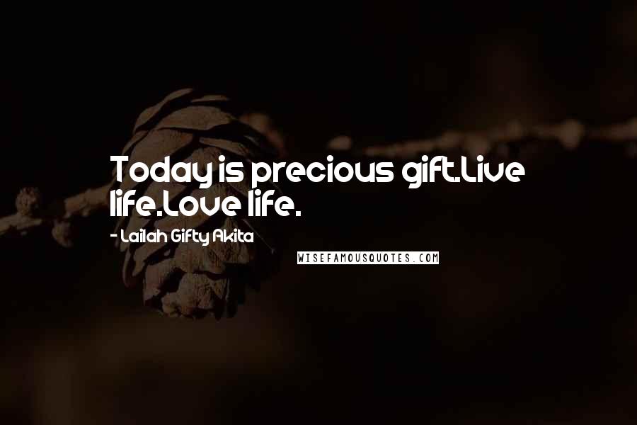 Lailah Gifty Akita Quotes: Today is precious gift.Live life.Love life.