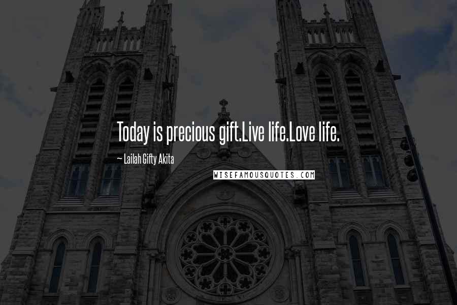 Lailah Gifty Akita Quotes: Today is precious gift.Live life.Love life.