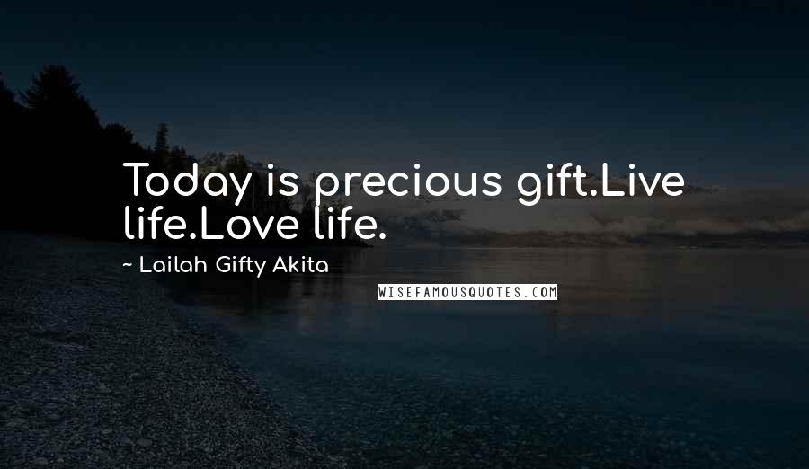 Lailah Gifty Akita Quotes: Today is precious gift.Live life.Love life.