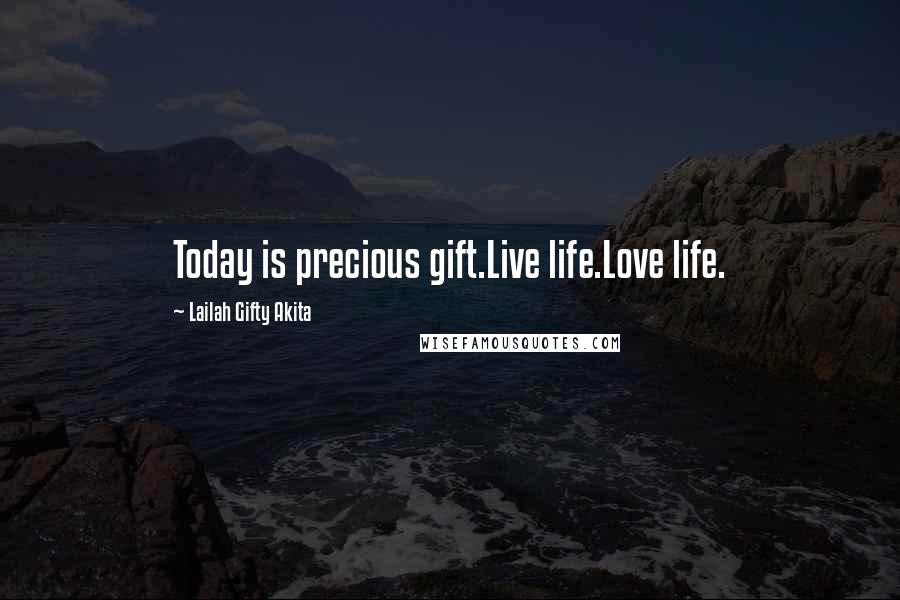 Lailah Gifty Akita Quotes: Today is precious gift.Live life.Love life.