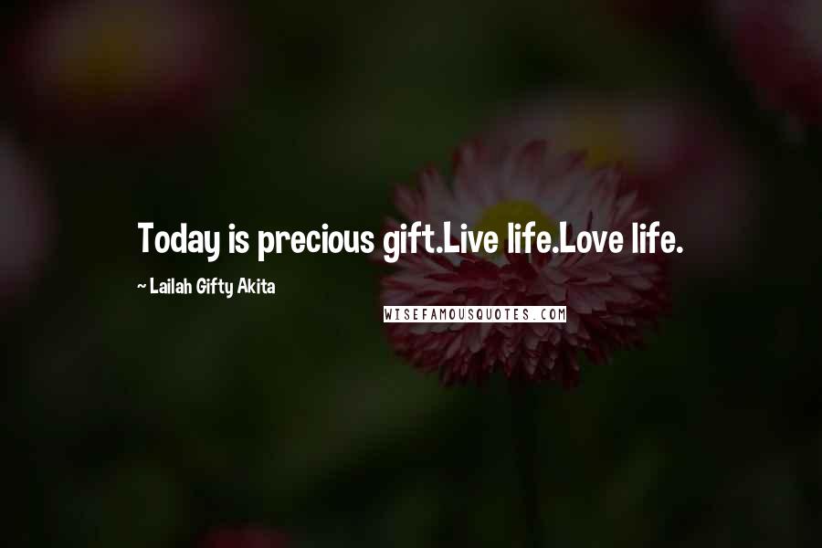 Lailah Gifty Akita Quotes: Today is precious gift.Live life.Love life.