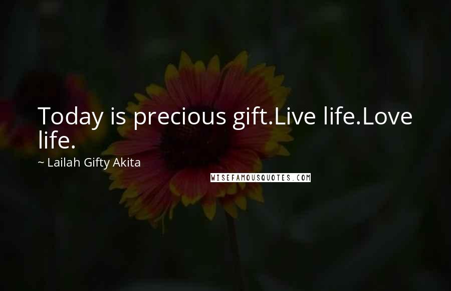 Lailah Gifty Akita Quotes: Today is precious gift.Live life.Love life.