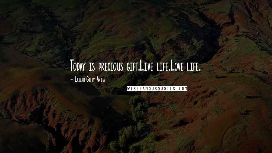 Lailah Gifty Akita Quotes: Today is precious gift.Live life.Love life.