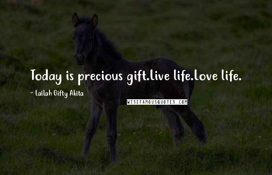 Lailah Gifty Akita Quotes: Today is precious gift.Live life.Love life.