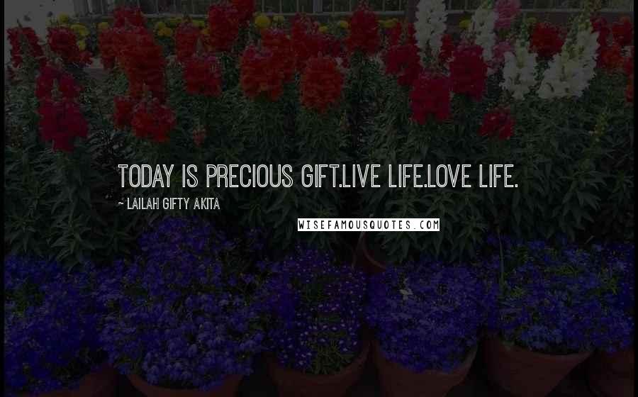 Lailah Gifty Akita Quotes: Today is precious gift.Live life.Love life.