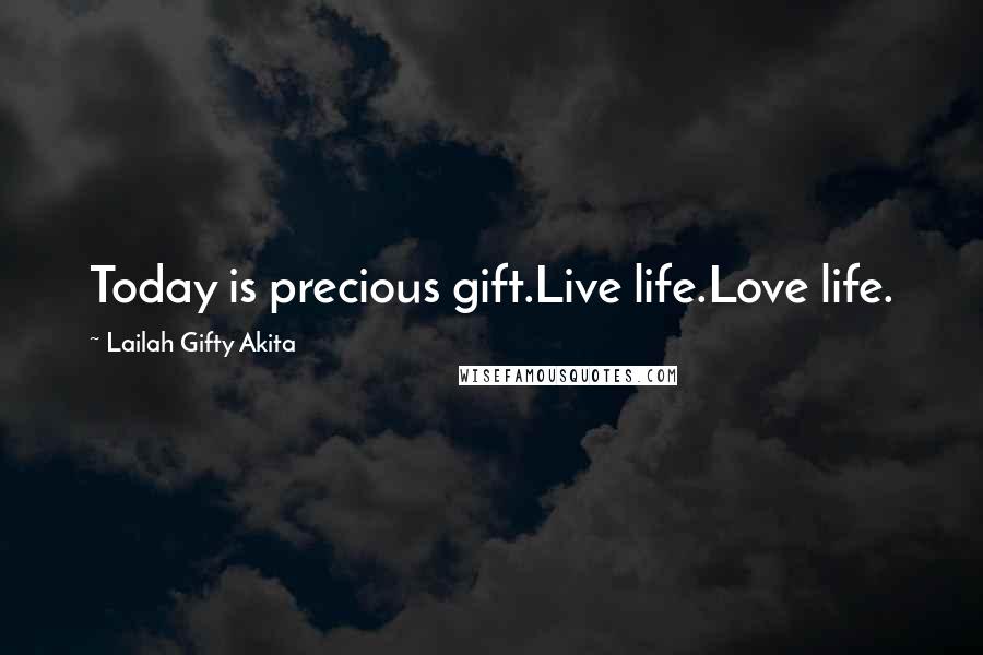 Lailah Gifty Akita Quotes: Today is precious gift.Live life.Love life.