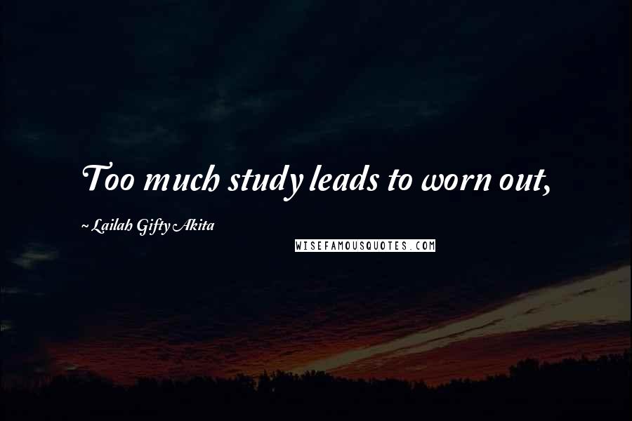 Lailah Gifty Akita Quotes: Too much study leads to worn out,