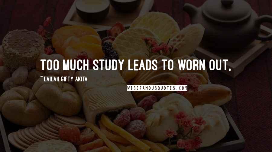 Lailah Gifty Akita Quotes: Too much study leads to worn out,