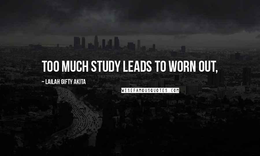 Lailah Gifty Akita Quotes: Too much study leads to worn out,