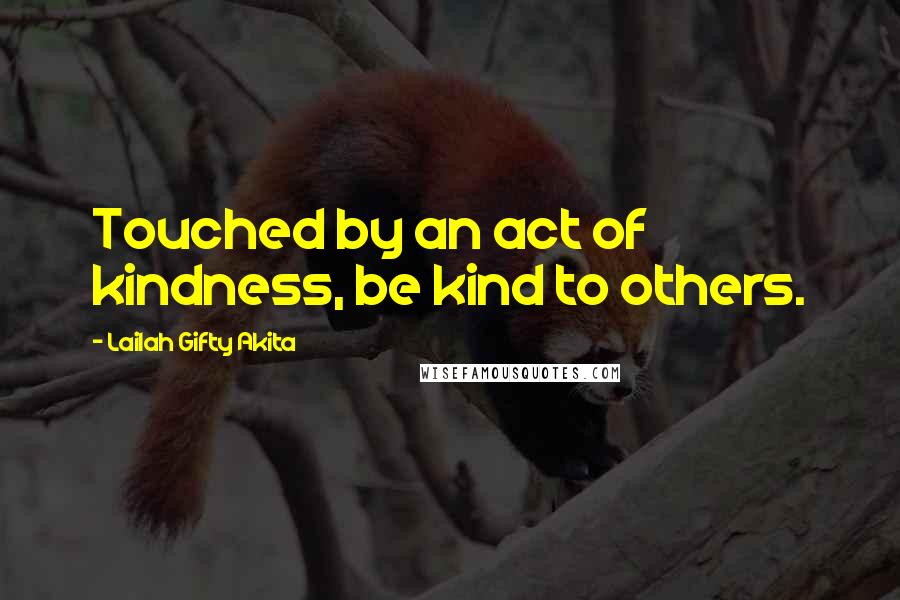 Lailah Gifty Akita Quotes: Touched by an act of kindness, be kind to others.