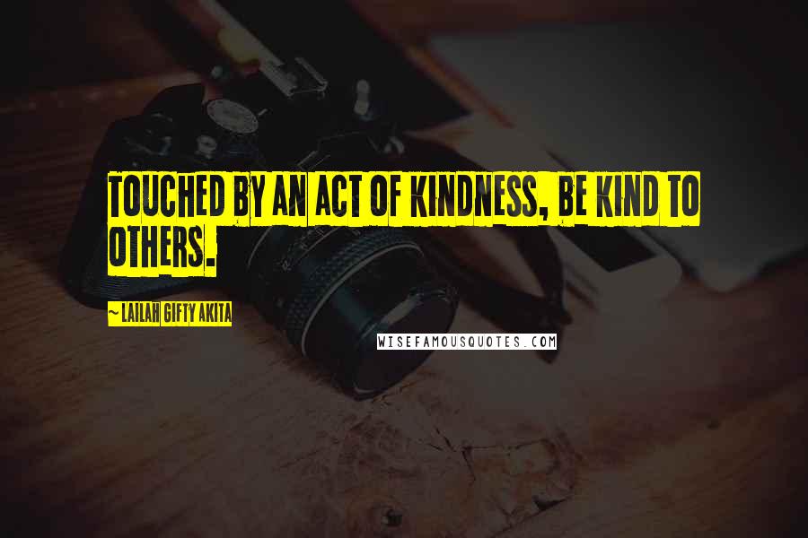 Lailah Gifty Akita Quotes: Touched by an act of kindness, be kind to others.