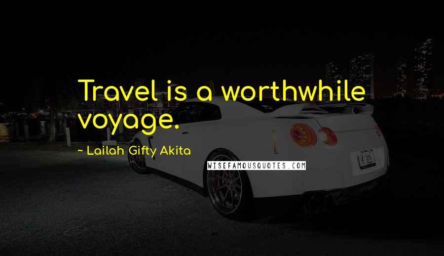 Lailah Gifty Akita Quotes: Travel is a worthwhile voyage.